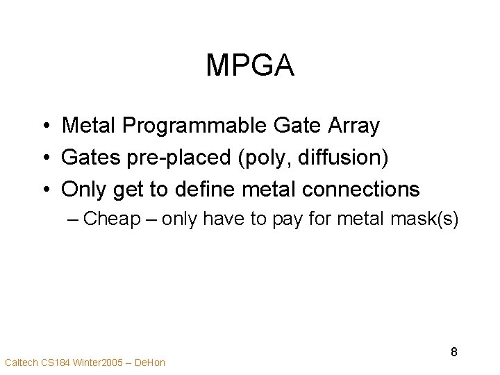 MPGA • Metal Programmable Gate Array • Gates pre-placed (poly, diffusion) • Only get