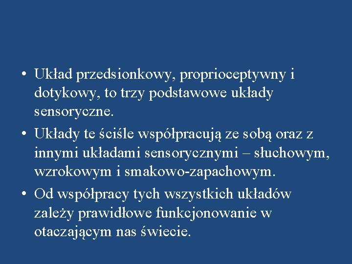  • Układ przedsionkowy, proprioceptywny i dotykowy, to trzy podstawowe układy sensoryczne. • Układy