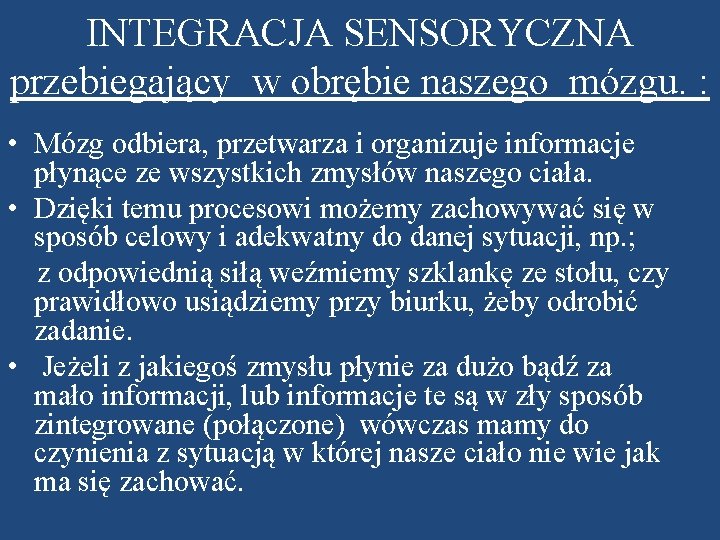 INTEGRACJA SENSORYCZNA przebiegający w obrębie naszego mózgu. : • Mózg odbiera, przetwarza i organizuje