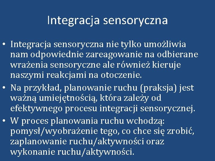 Integracja sensoryczna • Integracja sensoryczna nie tylko umożliwia nam odpowiednie zareagowanie na odbierane wrażenia