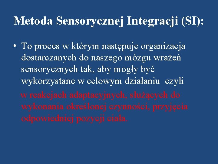 Metoda Sensorycznej Integracji (SI): • To proces w którym następuje organizacja dostarczanych do naszego