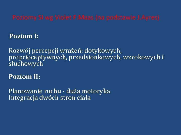 Poziomy SI wg Violet F. Maas (na podstawie J. Ayres) Poziom I: Rozwój percepcji