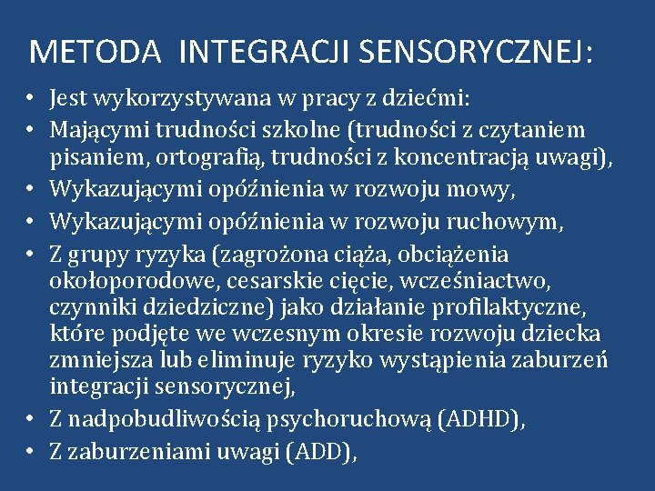 METODA INTEGRACJI SENSORYCZNEJ: • Jest wykorzystywana w pracy z dziećmi: • Mającymi trudności szkolne