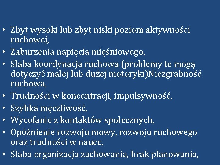  • Zbyt wysoki lub zbyt niski poziom aktywności ruchowej, • Zaburzenia napięcia mięśniowego,