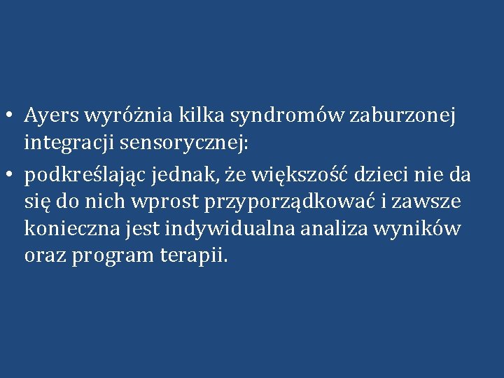  • Ayers wyróżnia kilka syndromów zaburzonej integracji sensorycznej: • podkreślając jednak, że większość