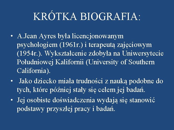 KRÓTKA BIOGRAFIA: • A. Jean Ayres była licencjonowanym psychologiem (1961 r. ) i terapeutą