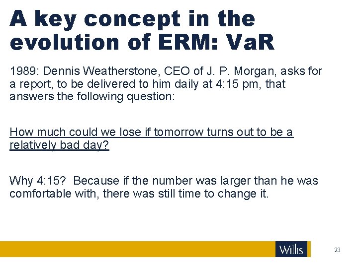 A key concept in the evolution of ERM: Va. R 1989: Dennis Weatherstone, CEO