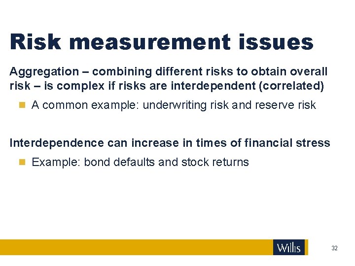 Risk measurement issues Aggregation – combining different risks to obtain overall risk – is