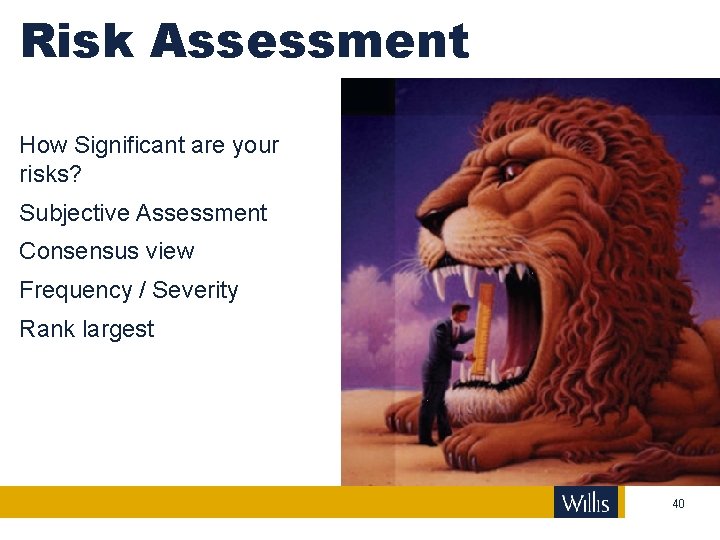 Risk Assessment How Significant are your risks? Subjective Assessment Consensus view Frequency / Severity