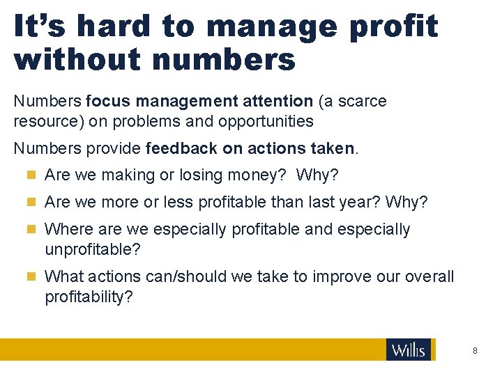 It’s hard to manage profit without numbers Numbers focus management attention (a scarce resource)