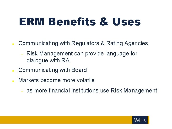 ERM Benefits & Uses Communicating with Regulators & Rating Agencies Risk Management can provide