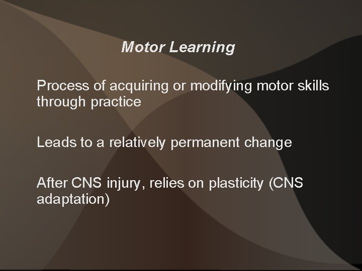 Motor Learning Process of acquiring or modifying motor skills through practice Leads to a