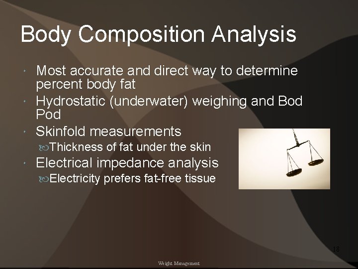 Body Composition Analysis Most accurate and direct way to determine percent body fat Hydrostatic