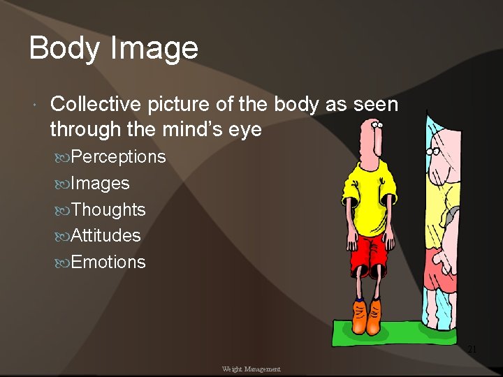 Body Image Collective picture of the body as seen through the mind’s eye Perceptions