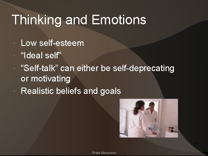 Thinking and Emotions Low self-esteem “Ideal self” “Self-talk” can either be self-deprecating or motivating