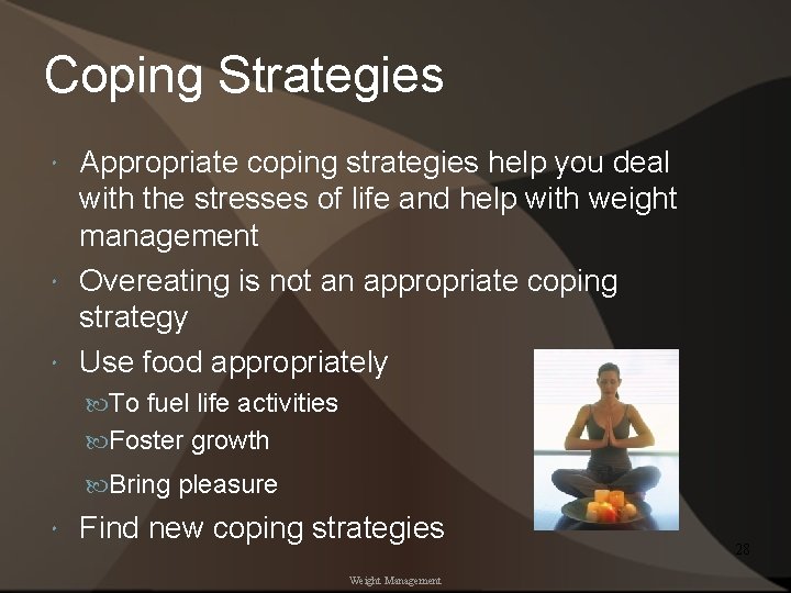 Coping Strategies Appropriate coping strategies help you deal with the stresses of life and