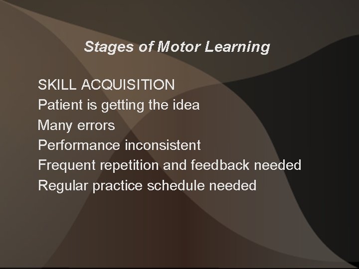 Stages of Motor Learning SKILL ACQUISITION Patient is getting the idea Many errors Performance
