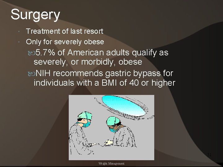 Surgery Treatment of last resort Only for severely obese 5. 7% of American adults