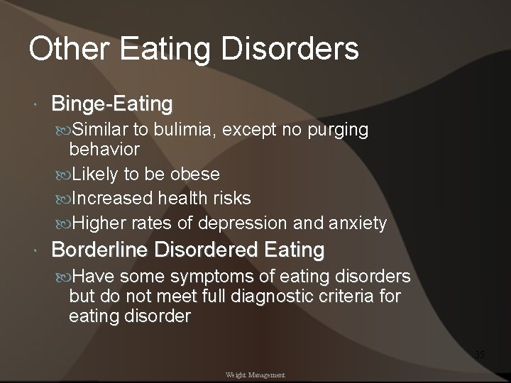 Other Eating Disorders Binge-Eating Similar to bulimia, except no purging behavior Likely to be