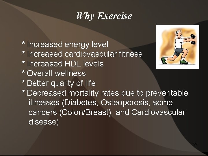 Why Exercise * Increased energy level * Increased cardiovascular fitness * Increased HDL levels