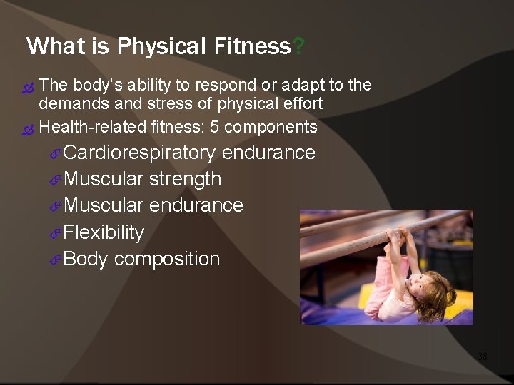 What is Physical Fitness? The body’s ability to respond or adapt to the demands