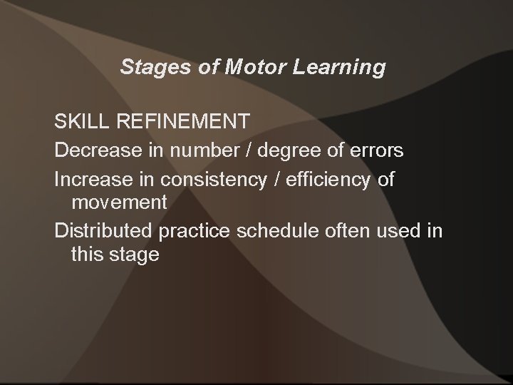 Stages of Motor Learning SKILL REFINEMENT Decrease in number / degree of errors Increase