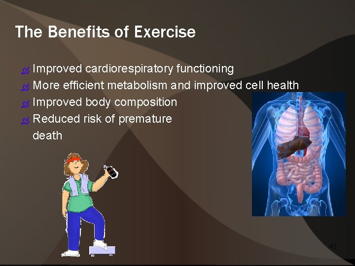 The Benefits of Exercise Improved cardiorespiratory functioning More efficient metabolism and improved cell health