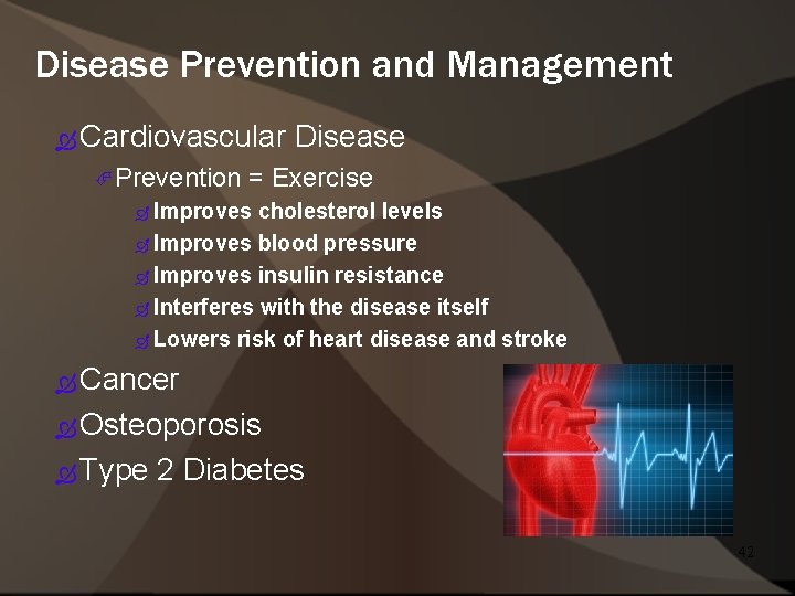 Disease Prevention and Management Cardiovascular Prevention Disease = Exercise Improves cholesterol levels Improves blood