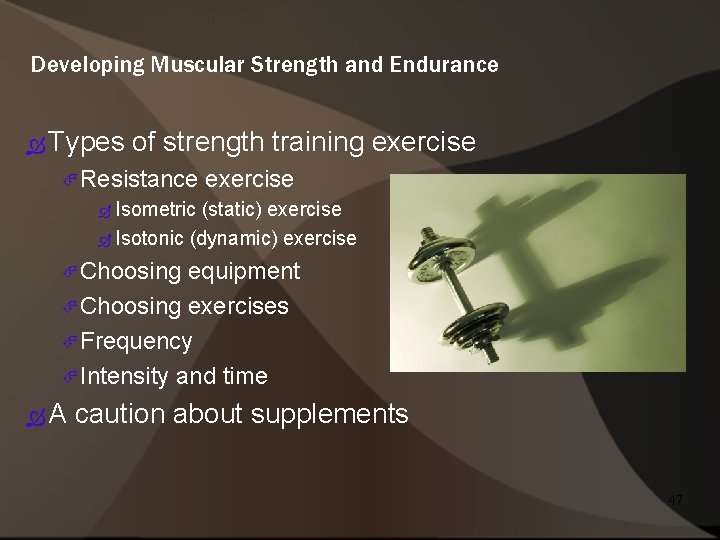 Developing Muscular Strength and Endurance Types of strength training exercise Resistance exercise Isometric (static)