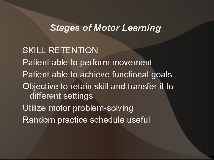 Stages of Motor Learning SKILL RETENTION Patient able to perform movement Patient able to