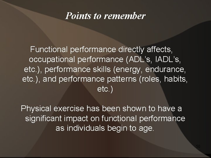 Points to remember Functional performance directly affects, occupational performance (ADL’s, IADL’s, etc. ), performance