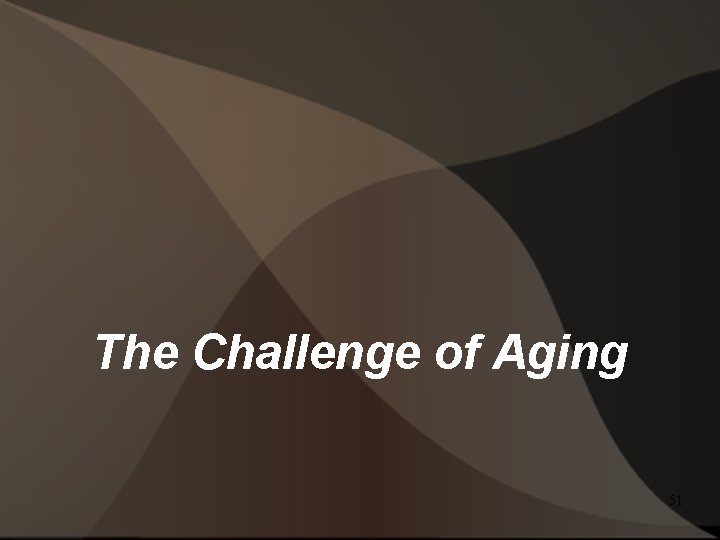 The Challenge of Aging 51 