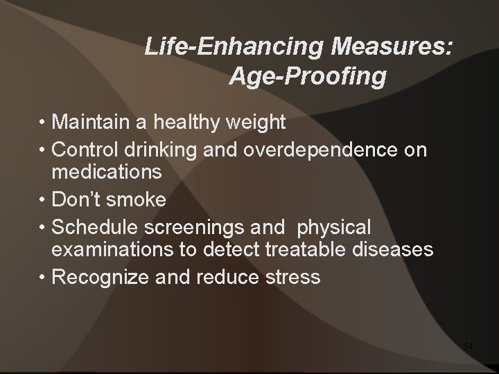 Life-Enhancing Measures: Age-Proofing • Maintain a healthy weight • Control drinking and overdependence on