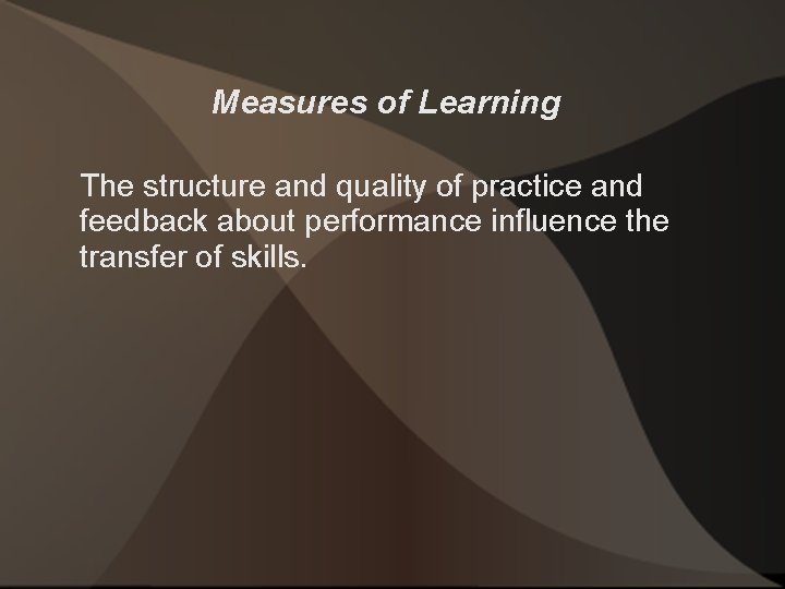 Measures of Learning The structure and quality of practice and feedback about performance influence