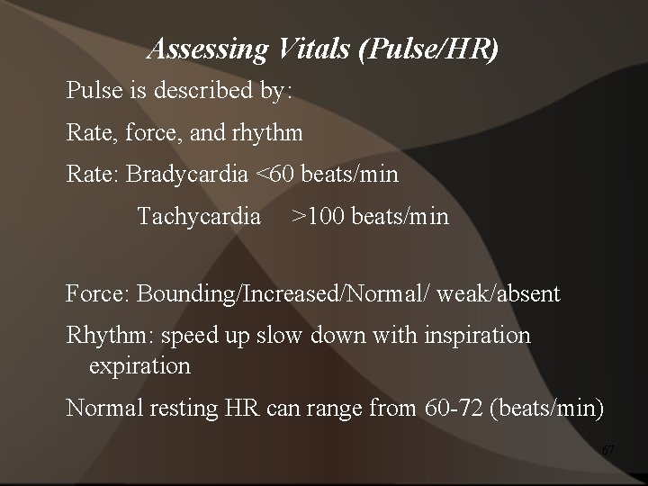 Assessing Vitals (Pulse/HR) Pulse is described by: Rate, force, and rhythm Rate: Bradycardia <60