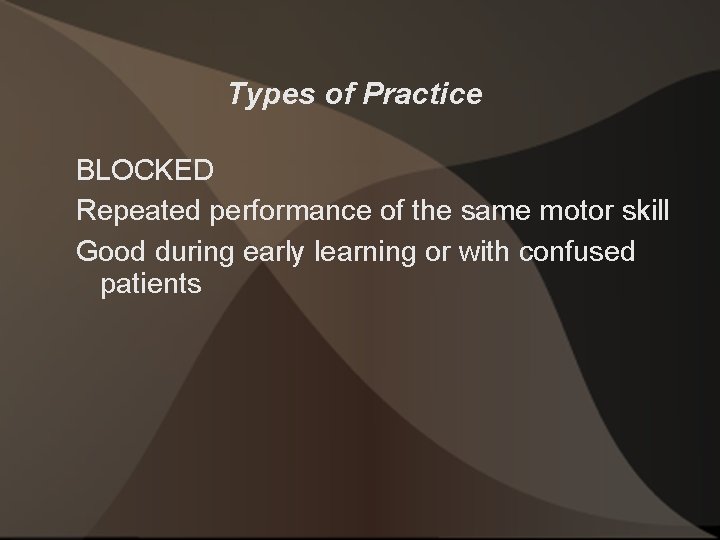Types of Practice BLOCKED Repeated performance of the same motor skill Good during early