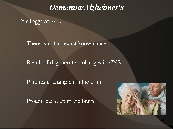 Dementia/Alzheimer's Etiology of AD: There is not an exact know cause Result of degenerative