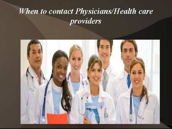 When to contact Physicians/Health care providers 86 