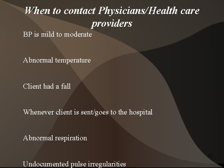 When to contact Physicians/Health care providers BP is mild to moderate Abnormal temperature Client
