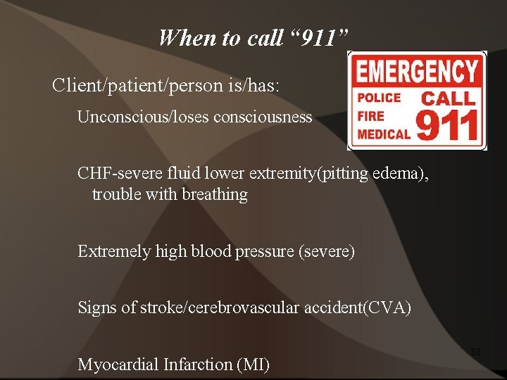 When to call “ 911” Client/patient/person is/has: Unconscious/loses consciousness CHF-severe fluid lower extremity(pitting edema),