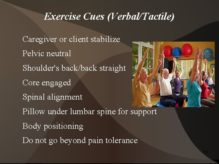 Exercise Cues (Verbal/Tactile) Caregiver or client stabilize Pelvic neutral Shoulder's back/back straight Core engaged