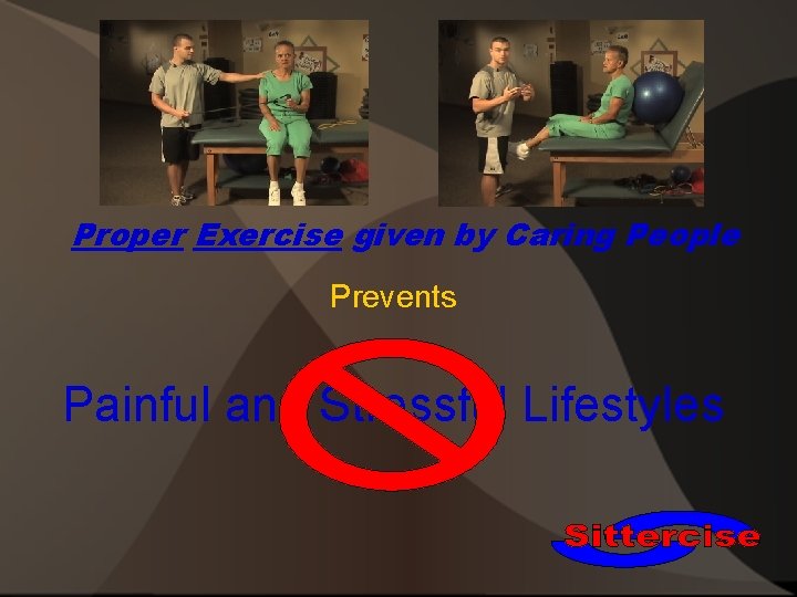 Proper Exercise given by Caring People Prevents Painful and Stressful Lifestyles 