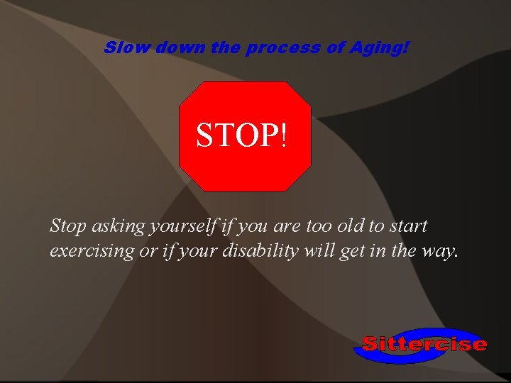 Slow down the process of Aging! STOP! Stop asking yourself if you are too