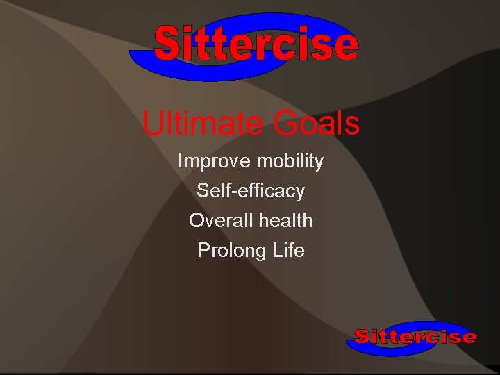 Ultimate Goals Improve mobility Self-efficacy Overall health Prolong Life 