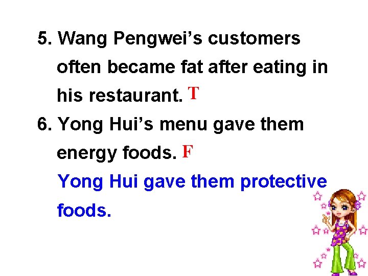 5. Wang Pengwei’s customers often became fat after eating in his restaurant. T 6.