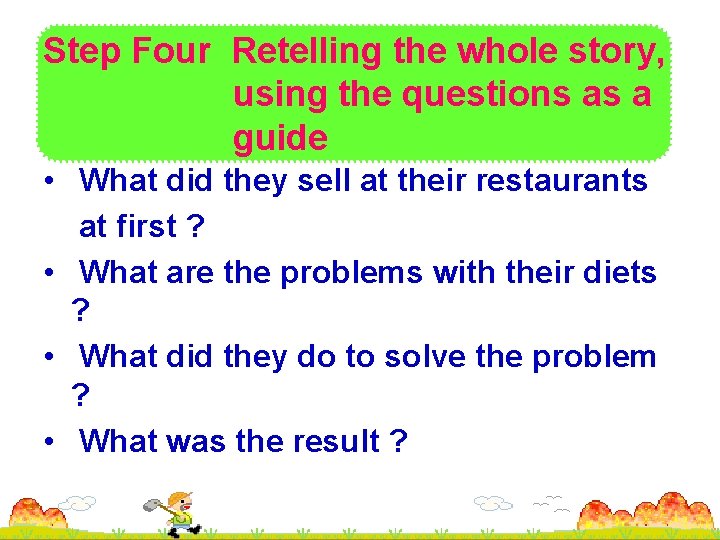 Step Four Retelling the whole story, using the questions as a guide • What