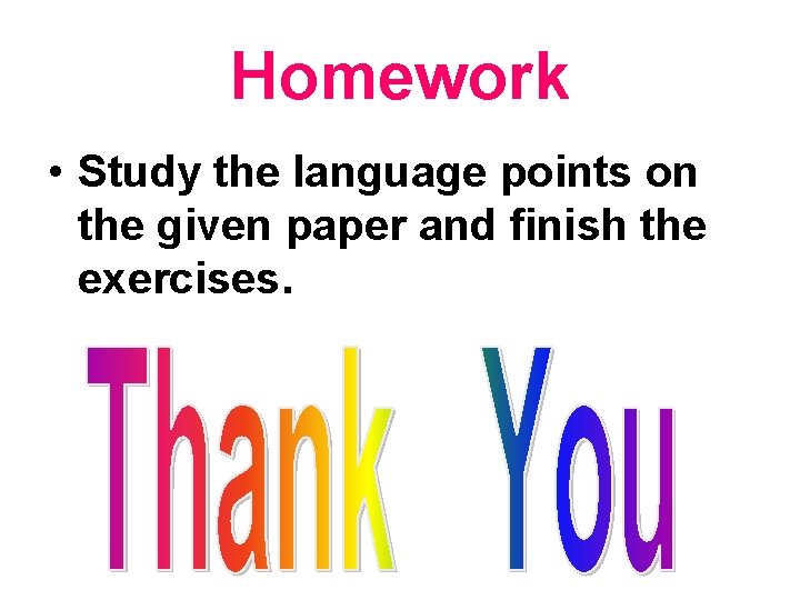 Homework • Study the language points on the given paper and finish the exercises.
