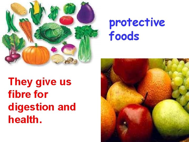 protective foods They give us fibre for digestion and health. 