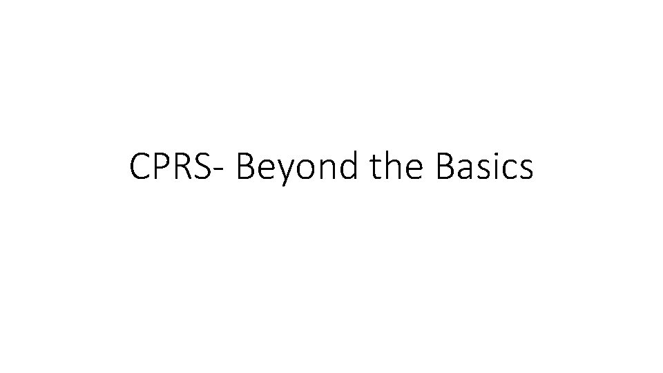 CPRS- Beyond the Basics 