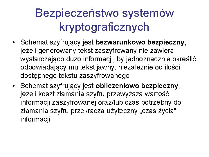 Bezpieczeństwo systemów kryptograficznych • Schemat szyfrujący jest bezwarunkowo bezpieczny, jeżeli generowany tekst zaszyfrowany nie